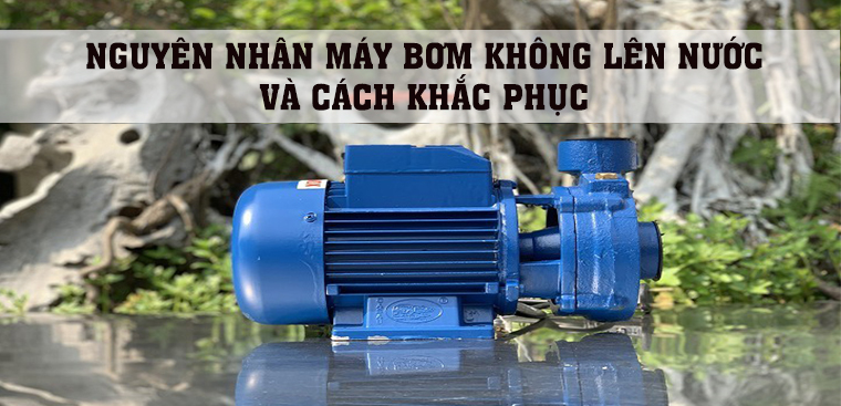 nguyen-nhan-may-bom-khong-len-nuoc-va-cach-khac-phuc